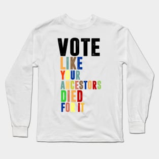 Vote Like Your Ancestors Died For It Long Sleeve T-Shirt